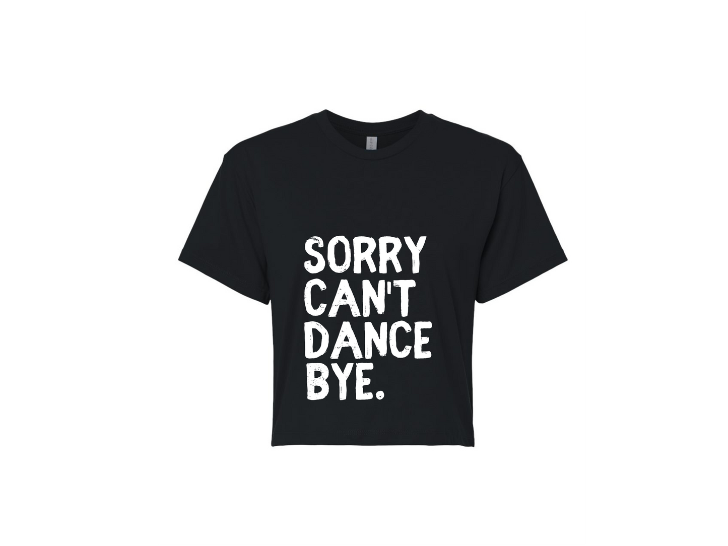 Sorry. Can't. Dance. Bye. Crop Top TShirt